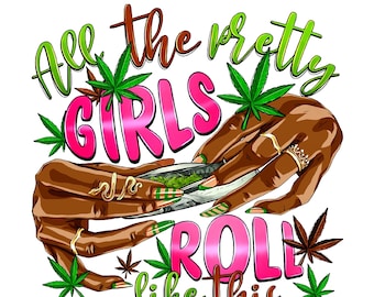 May include: A graphic design with the text "All the pretty girls roll like this" in pink and green. The design features two hands rolling a joint with green marijuana.