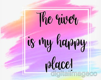 the river is my happy place png, river sublimation , river png, summer png, river designs, river digital designs, rivern download