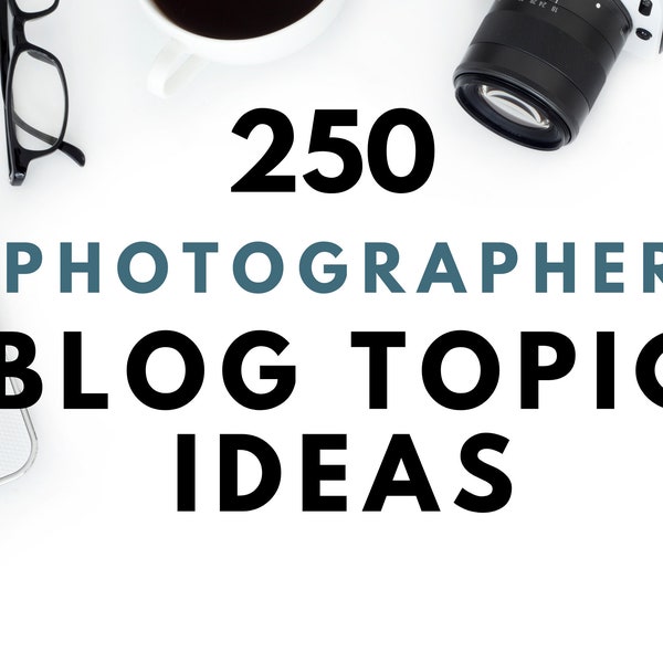 250 Photographer Business Entrepreneur Blog Post Prompts and Ideas