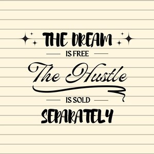 The Dream Is Free The Hustle Is Sold Separately Svg Hustle svg Entrepreneur svg Entrepreneurship svg Inspirational quote svg cut file