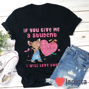 If You Give Me A Student I Will Love Them Teacher T-Shirt, Funny Mouse Shirt, Kindergarten Shirt, Teacher Shirt, Gift For Teacher