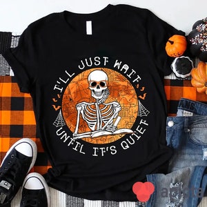 Skeleton Teacher I&#39;ll Just Wait Until It&#39;s Quiet Teacher T-Shirt, Skeleton Shirt, Funny Halloween Shirt, Teacher Shirt, Gift For Teacher