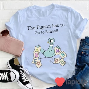 The Pigeon Has To Go To School Teacher T-Shirt, Funny Pigeon Shirt, Teacher Life Shirt, Kindergarten Shirt, Teacher Shirt, Gift For Teacher