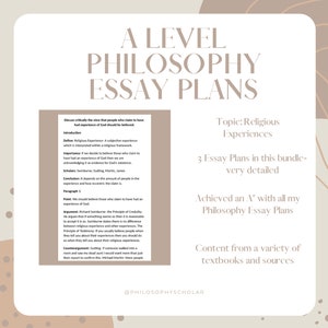 May include: A Level Philosophy Essay Plans with a beige background and brown text. The text says "A Level Philosophy Essay Plans" and "Topic: Religious Experiences". There are three essay plans in this bundle, very detailed. The text also says "Achieved an A with all my Philosophy Essay Plans" and "Content from a variety of textbooks and sources".