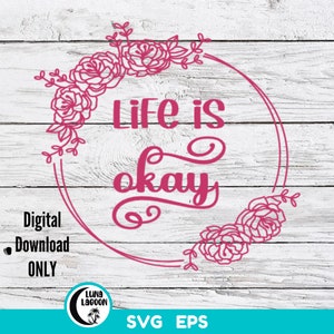 Life Is Okay SVG for Cutting Machines | Cricut | Cameo | Funny | Sarcastic | Flower | Floral | Women | Adult | T-Shirt | Tumbler | Mug