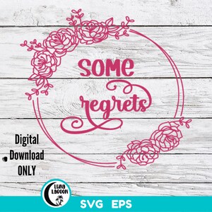 Sommige spijt SVG voor snijmachines | | Cricut Cameo | Grappige | Sarcastische | Dames design | Bloemen | Bloemen | T-Shirt | HTV | Vinyl