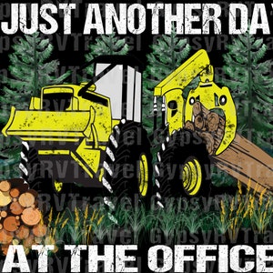 May include: A yellow and black logging truck with a large log in its grapple, surrounded by green trees and a pile of logs. The text "JUST ANOTHER DAY AT THE OFFICE!" is written in white on a black background.
