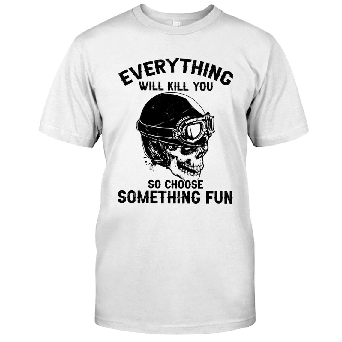 Everything Will Kill You So Choose Something Fun Tshirt | Etsy