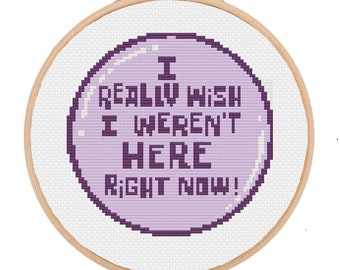 I Really Wish I Weren't Here Right Now Cross Stitch Pattern - Instant Download PDF