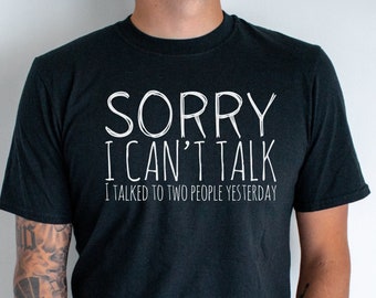 Sorry I Can't Talk Shirt, Introvert Shirt, Sarcastic Tshirt, Funny Unisex Shirt, Shirt with Funny Saying, Antisocial Shirt, Gift for Him