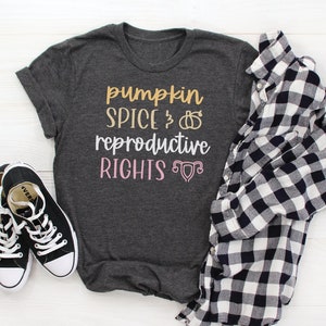 Pumpkin Spice And Reproductive Rights Shirt, Fall Feminist Shirt, Womens Rights Shirt, Pro Choice Shirt, Social Justice Gift, Equality Top