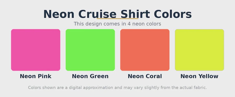 May include: A color chart titled Neon Cruise Shirt Colors displaying four neon squares labeled Neon Pink, Neon Green, Neon Coral, and Neon Yellow. The text states this design comes in 4 neon colors and notes that colors are a digital approximation.