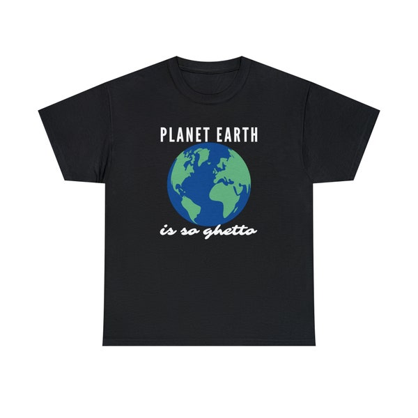 Planet Earth Is So Ghetto T-shirt | Graphic Tee | Holiday Gift | Funny Shirt