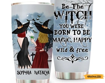 Be The Witch You Were Born To Be Magic, Happy, Wild And Free, Personalized Custom Friends Witches Tumbler, Halloween Gift Idea For Friends