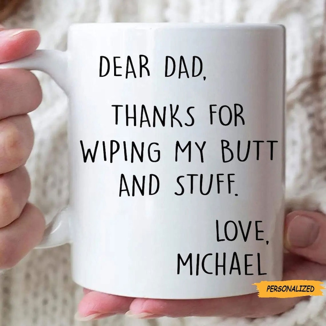 Personalized Dear Dad Thanks for Wiping My Butt and Stuff Custom Mug ...