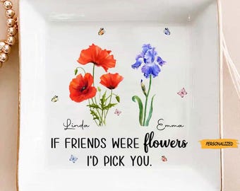 If Besties Were Flowers I’d Pick You, Bestie Personalized Custom Jewelry Dish, Gift For Best Friends, BFF, Sisters, Birthday Gift
