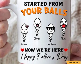 Personalized Father’s Day Coffee Mug, Custom Gift Idea From Kid to Father, Started From Your Balls Now We’re Here, Funny Coffee Mug For Dad