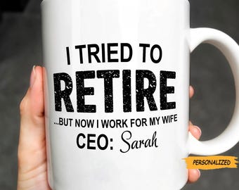 I Tried To Retire But Now I Work For My Wife, Personalized Custom Coffee Mug, Gift For Him, Husband, Retirement Gift