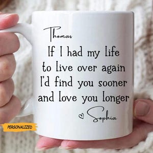 May include: White ceramic mug with the text "Thomas, If I had my life to live over again I'd find you sooner and love you longer Sophia". The mug has a personalized label.