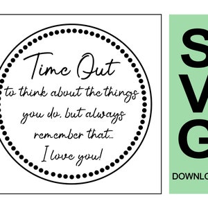 May include: A black and white SVG design featuring the words "Time Out" within a dotted circle. The text reads "to think about the things you do. but always remember that... I love you!" A green rectangle on the right says "SVG" and "DOWNLOAD".