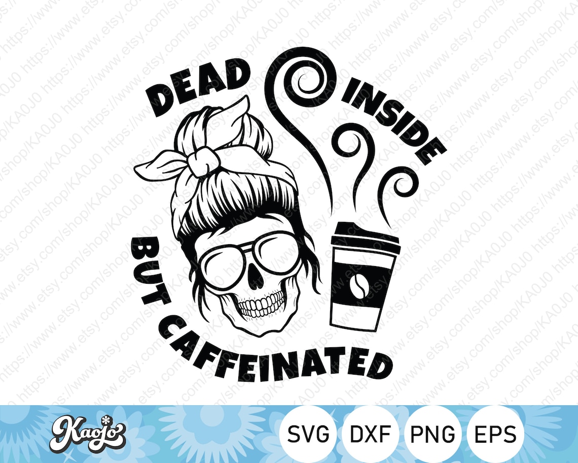 Dead Inside But Caffeinated SVG Messy Bun Skull SVG Skull Etsy