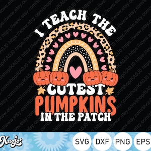May include: A digital design featuring a rainbow with a leopard print pattern and hearts. The rainbow is over three orange pumpkins with happy faces. The text "I Teach The Cutest Pumpkins In The Patch" is below the pumpkins. The design is on a black background.