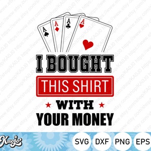 Compré esta camisa con su dinero, Funny Gamble Quote, Instant Download, svg, dxf, png, eps, ai file, Printing, Cricut Design Space