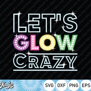 Let&#39;s Glow Crazy svg, Glow Birthday Party svg, Neon Party svg, Retro 80s Rave Costume Party Svg, Instant Download, Cricut, Silhouette