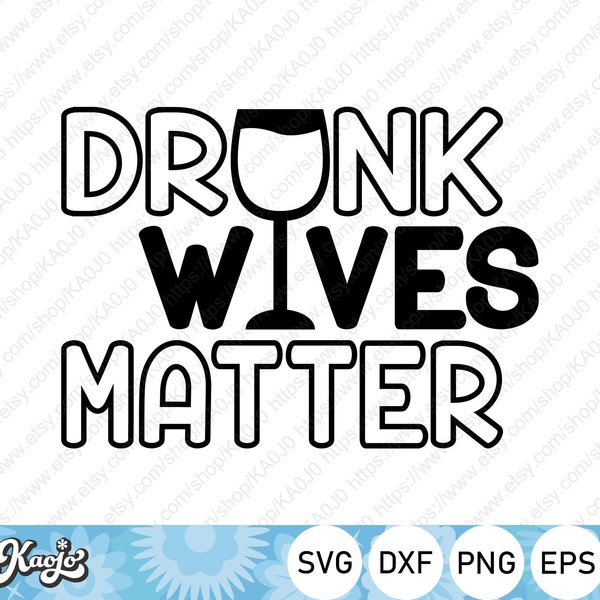 Drunk Wives Matter, Adult Humor, Funny Housewives, Instant Download, svg, dxf, png, eps, ai file, Printing, Cricut Design Space