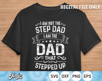 I am not the Step Dad I am the Dad that Stepped up Svg, Funny Father's Day Svg, Best Step Dad Svg, Instant Download, Svg Files For Cricut