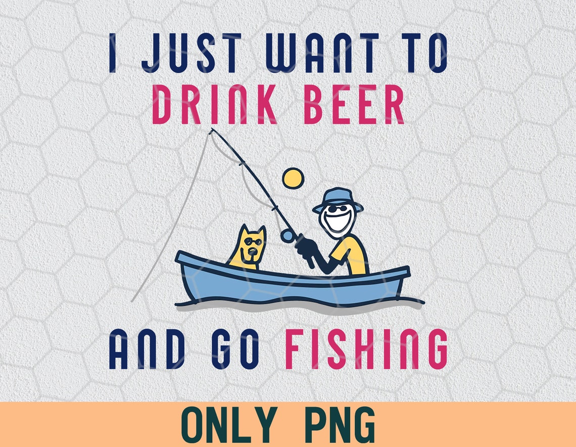 Drink Beer And Go Fishing Fishing PNG Love Fishing PNG Etsy