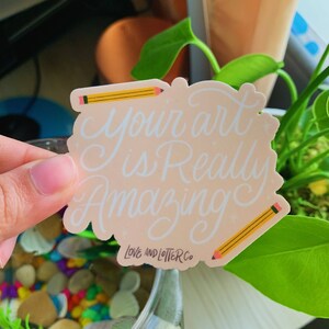 Your Art is Really Amazing Sticker | Waterproof Vinyl Die Cut Sticker for Water Bottle, Notebook, Laptop, & More. Lettering Art for Artist.