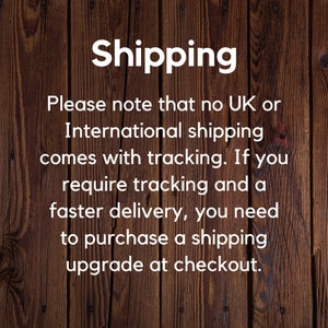 May include: Text on a woodgrain background that reads: "Shipping. Please note that no UK or International shipping comes with tracking. If you require tracking and a faster delivery, you need to purchase a shipping upgrade at checkout."