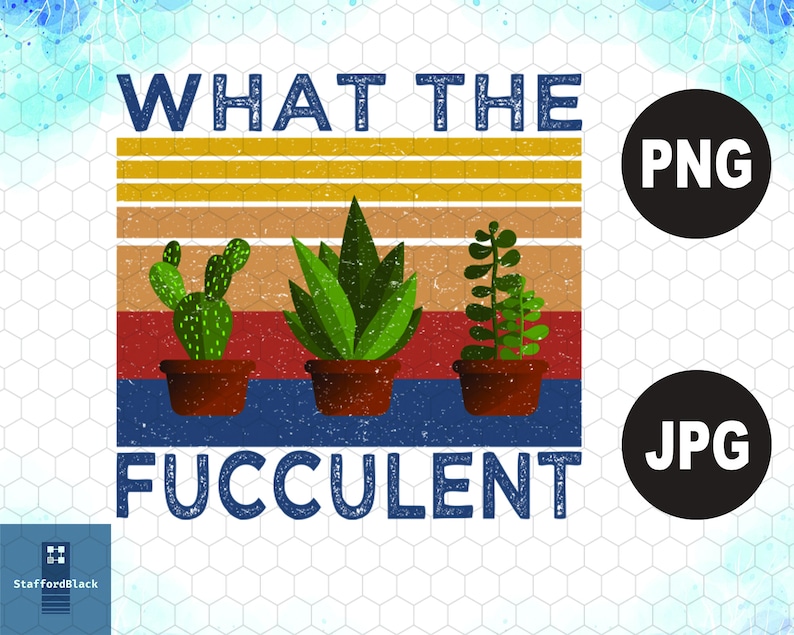 Instant Download What The Fucculent PNG Sublimation Cactus Succulents Gardening Digital Download Succulent png Plants Gardening Gift