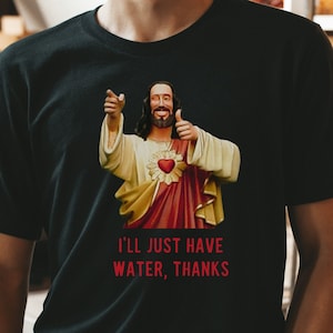 I'll Just Have Water, Thanks, Funny Jesus T-Shirt, Buddy Christ T-Shirt, Jesus Drank Wine T-Shirt