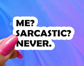 May include: White sticker with black text that reads "ME? SARCASTIC? NEVER."