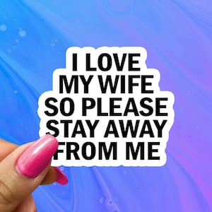 I Love My Wife So Please Stay Away From Me Sticker, Water Bottle Sticker, Funny Sticker for Husband Boyfriend, Funny Couples Sticker