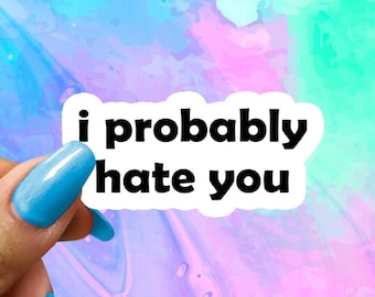 I Probably Hate You Sticker, Introvert Funny Saying Sticker, Funny Stickers, Funny Sticker, Water Bottle Stickers, Laptop Decal