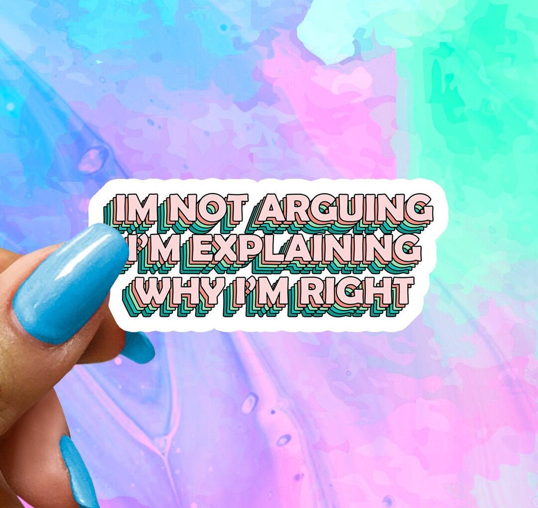 I'm Not Arguing I'm Explaining Why I'm Right, Funny Saying Sticker ...