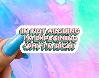 I'm not Arguing I'm Explaining Why I'm Right, Funny Saying Sticker, Funny Sticker, Water Bottle Stickers, Laptop Decal