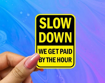 Slow Down Paid By The Hour Hard Hat Sticker - Gloss Vinyl Decal