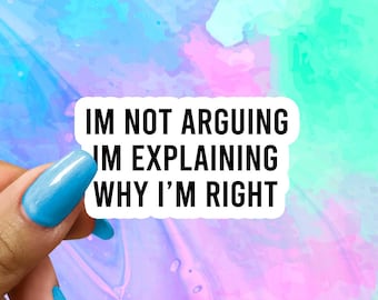 I'm not Arguing I'm Explaining Why I'm Right, Funny Saying Sticker, Funny Water Bottle Sticker, Water Bottle Stickers, Laptop Decal