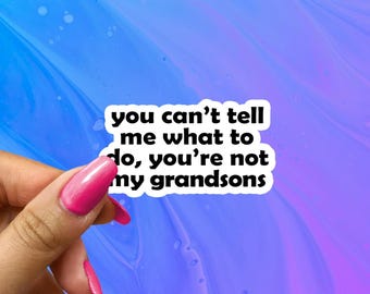 Funny Grandpa Sticker: You Can't Tell Me What To Do, You're not My Grandsons Durable Vinyl Decal