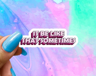 It Be Like That Sometimes Sticker - Funny Saying Decal