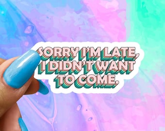 Funny Saying Sticker: Sorry I'm Late, Water Bottle Laptop Decal