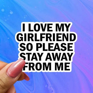 I Love My Girlfriend So Please Stay Away From Me Sticker, Water Bottle Sticker, Funny Sticker for Boyfriend, Funny Couples Sticker