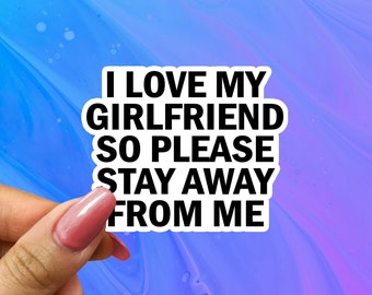 I Love My Girlfriend So Please Stay Away From Me Sticker, Water Bottle Sticker, Funny Sticker for Boyfriend, Funny Couples Sticker