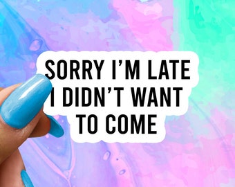 Funny Saying Sticker: Sorry I'm Late, Water Bottle Laptop Decal