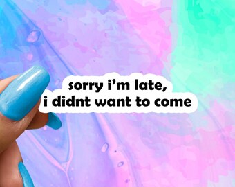 Funny Saying Sticker: Sorry I'm Late, Laptop Decal