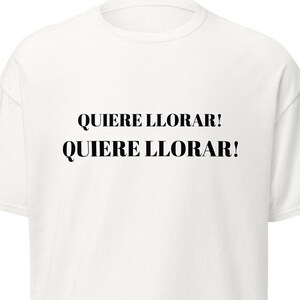 Quiere Llorar! Funny Mexican Phrase Shirt - Latin Nostalgia Tee | Bold Meme Shirt - Unisex Spanglish Shirt | Chicano Chicana Vibes | Retro